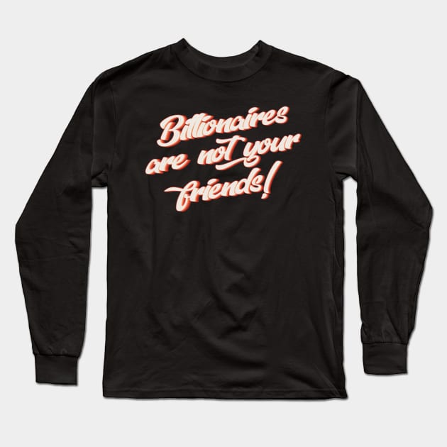 Billionaires Are Not Your Friends Long Sleeve T-Shirt by n23tees